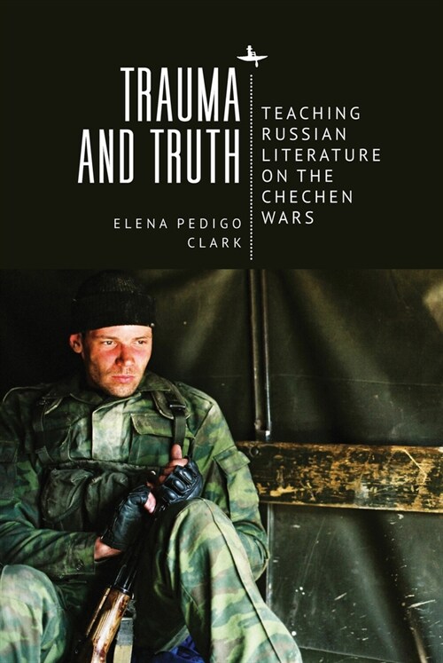 Trauma and Truth: Teaching Russian Literature on the Chechen Wars (Hardcover)