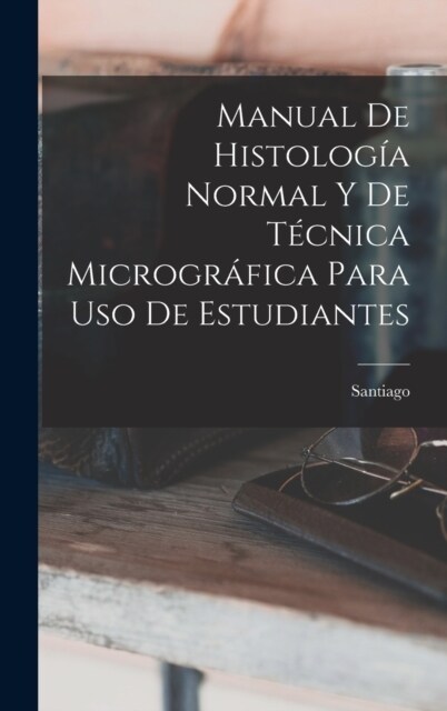 Manual De Histolog? Normal Y De T?nica Microgr?ica Para Uso De Estudiantes (Hardcover)