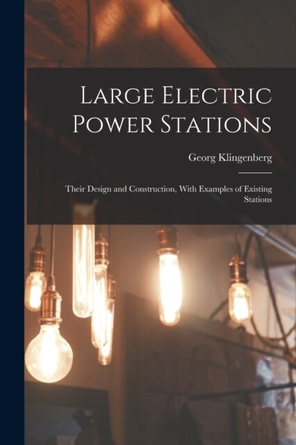 Large Electric Power Stations: Their Design and Construction, With Examples of Existing Stations (Paperback)