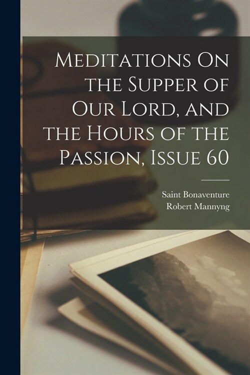 Meditations On the Supper of Our Lord, and the Hours of the Passion, Issue 60 (Paperback)