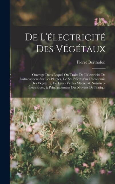 De L?ectricit?Des V??aux: Ouvrage Dans Lequel On Traite De L?ectricit?De Latmosphere Sur Les Plantes, De Ses Effects Sur L?onomie Des V?? (Hardcover)