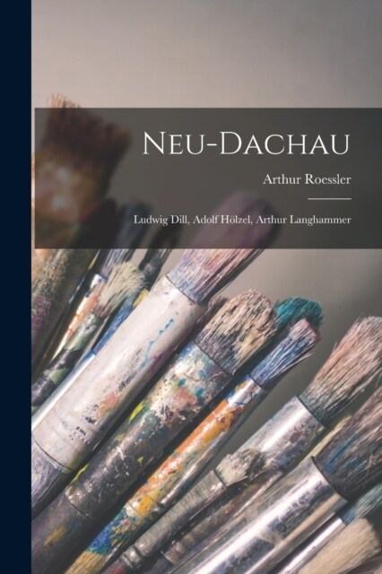 Neu-Dachau: Ludwig Dill, Adolf H?zel, Arthur Langhammer (Paperback)