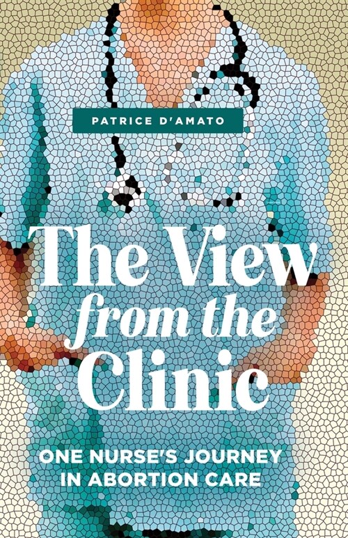 The View from the Clinic: One Nurses Journey in Abortion Care (Paperback)