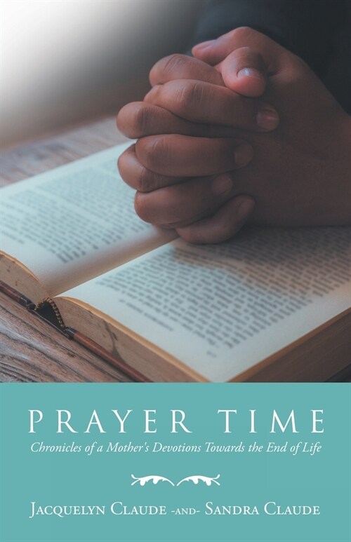 Prayer Time: Chronicles of a Mothers Devotions Towards the End of Life (Paperback)