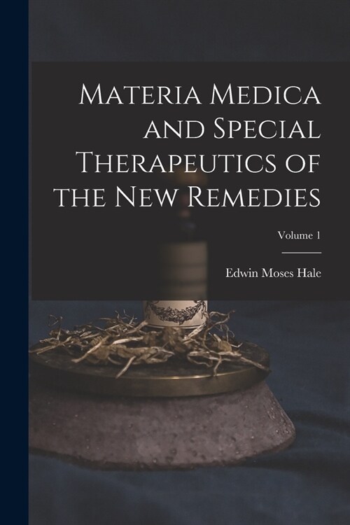 Materia Medica and Special Therapeutics of the New Remedies; Volume 1 (Paperback)