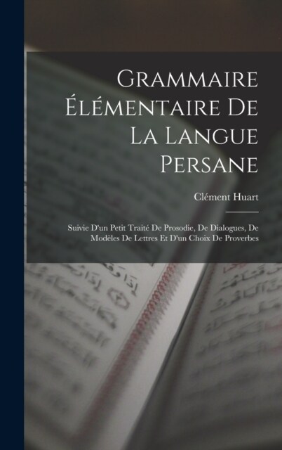 Grammaire ??entaire De La Langue Persane: Suivie Dun Petit Trait?De Prosodie, De Dialogues, De Mod?es De Lettres Et Dun Choix De Proverbes (Hardcover)