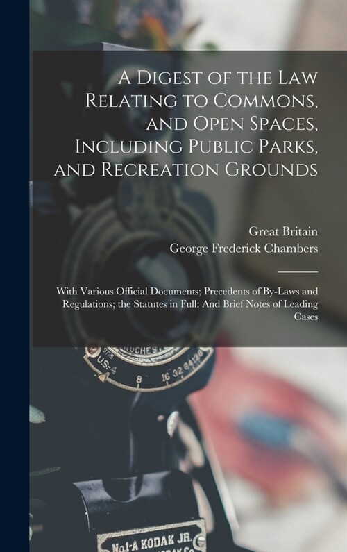 A Digest of the Law Relating to Commons, and Open Spaces, Including Public Parks, and Recreation Grounds: With Various Official Documents; Precedents (Hardcover)