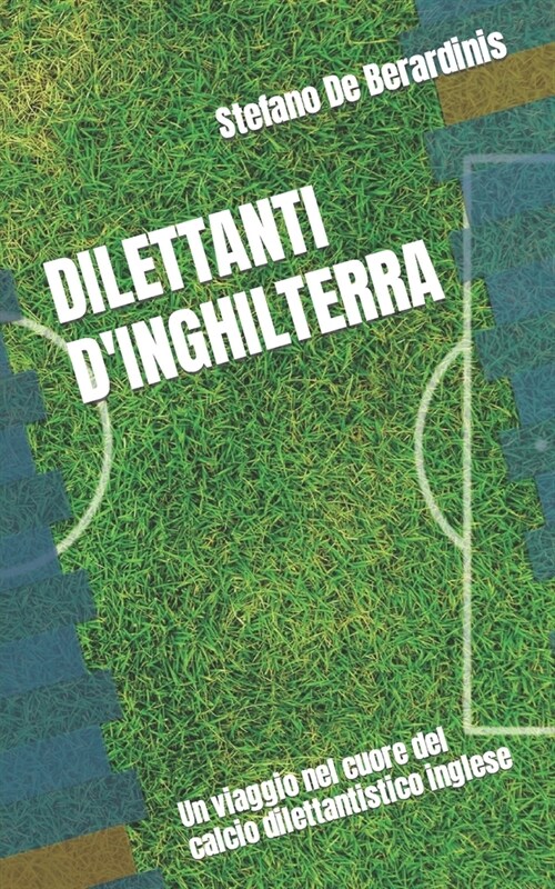 Dilettanti dInghilterra: Un viaggio nel cuore del calcio dilettantistico inglese (Paperback)