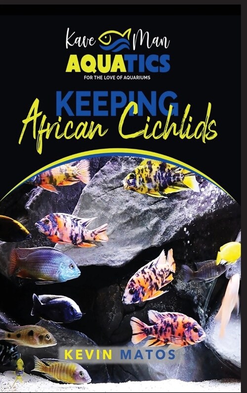 Keeping African Cichlids: Complete beginners guide on keeping an African Cichlid Aquarium (Hardcover)