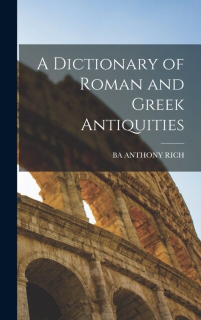 A Dictionary of Roman and Greek Antiquities (Hardcover)