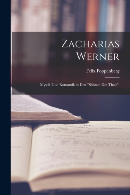 Zacharias Werner: Mystik Und Romantik in Den S?nen Des Thals. (Paperback)