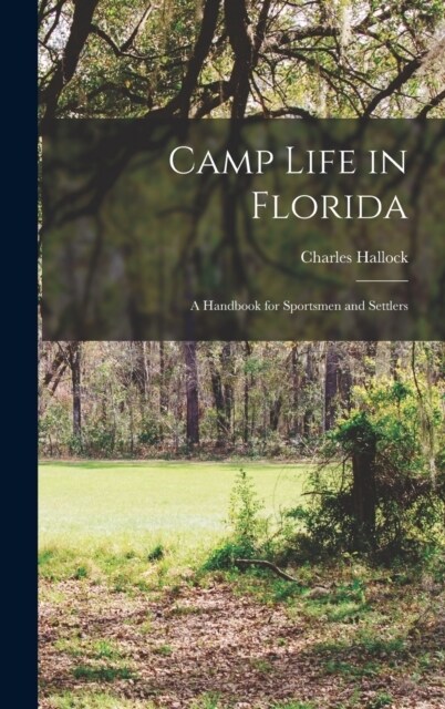 Camp Life in Florida: A Handbook for Sportsmen and Settlers (Hardcover)