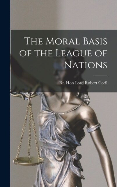 The Moral Basis of the League of Nations (Hardcover)