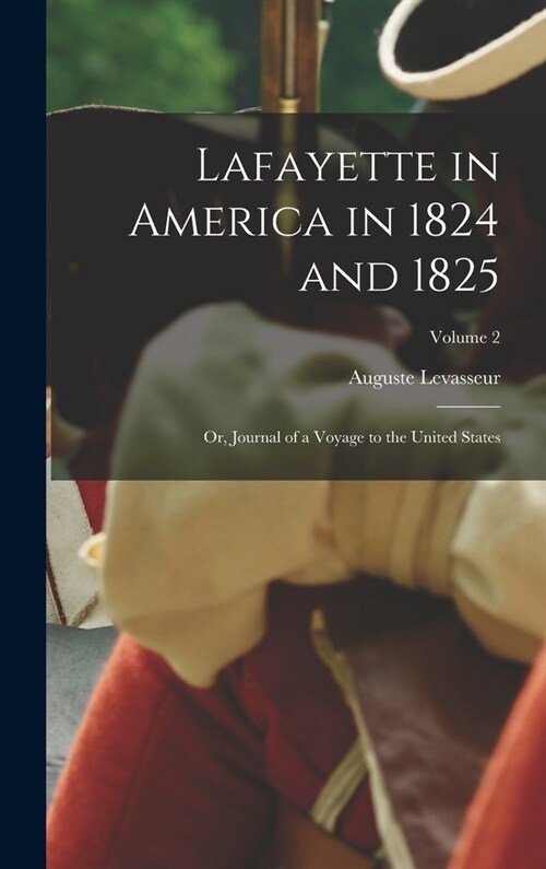 Lafayette in America in 1824 and 1825: Or, Journal of a Voyage to the United States; Volume 2 (Hardcover)