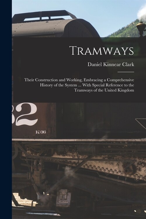 Tramways: Their Construction and Working, Embracing a Comprehensive History of the System ... With Special Reference to the Tram (Paperback)