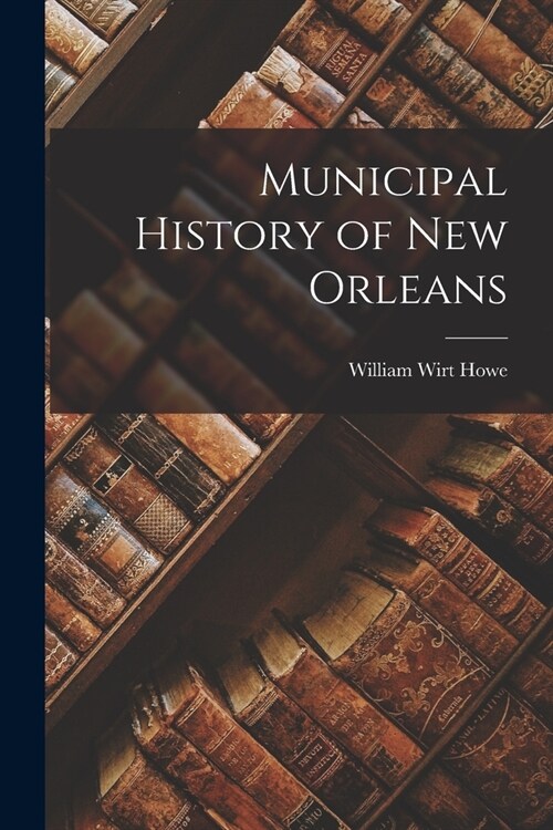 Municipal History of New Orleans (Paperback)