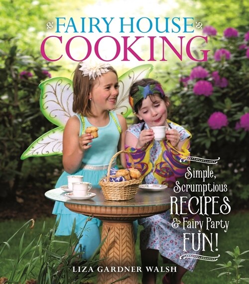 Fairy House Cooking: Simple Scrumptious Recipes & Fairy Party Fun! (Paperback)