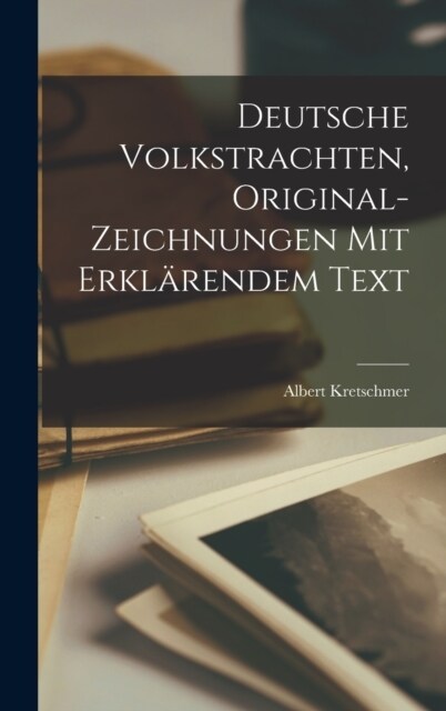 Deutsche Volkstrachten, Original-Zeichnungen mit erkl?endem Text (Hardcover)