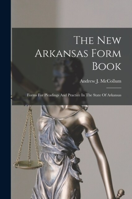 The New Arkansas Form Book: Forms For Pleadings And Practice In The State Of Arkansas (Paperback)