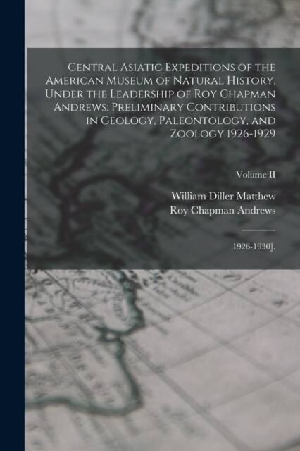 Central Asiatic Expeditions of the American Museum of Natural History, Under the Leadership of Roy Chapman Andrews: Preliminary Contributions in Geolo (Paperback)