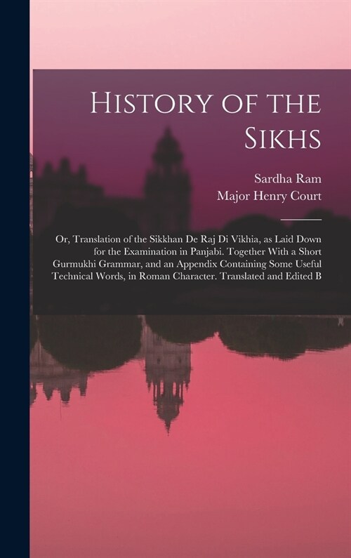 History of the Sikhs; or, Translation of the Sikkhan de raj di Vikhia, as Laid Down for the Examination in Panjabi. Together With a Short Gurmukhi Gra (Hardcover)