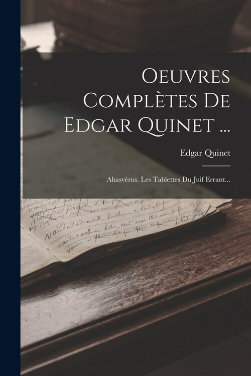 Oeuvres Compl?es De Edgar Quinet ...: Ahasv?us. Les Tablettes Du Juif Errant... (Paperback)