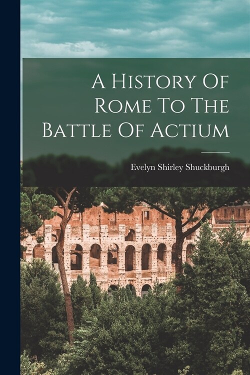 A History Of Rome To The Battle Of Actium (Paperback)