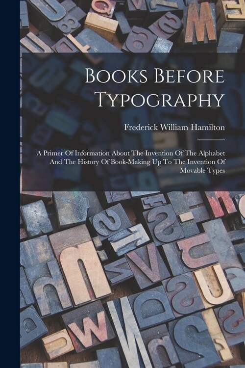 Books Before Typography: A Primer Of Information About The Invention Of The Alphabet And The History Of Book-making Up To The Invention Of Mova (Paperback)