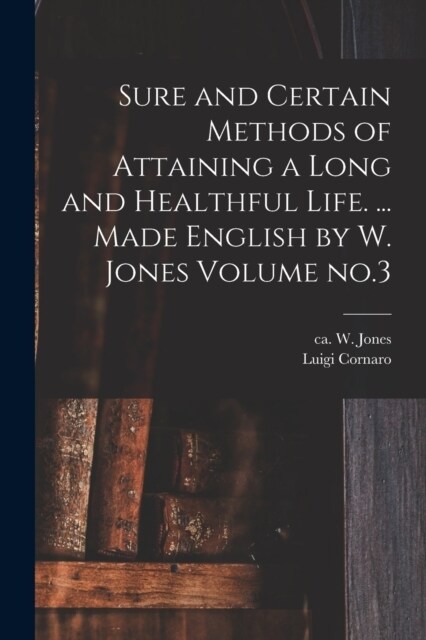 Sure and Certain Methods of Attaining a Long and Healthful Life. ... Made English by W. Jones Volume no.3 (Paperback)