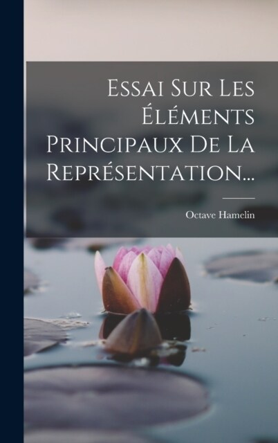 Essai Sur Les ??ents Principaux De La Repr?entation... (Hardcover)