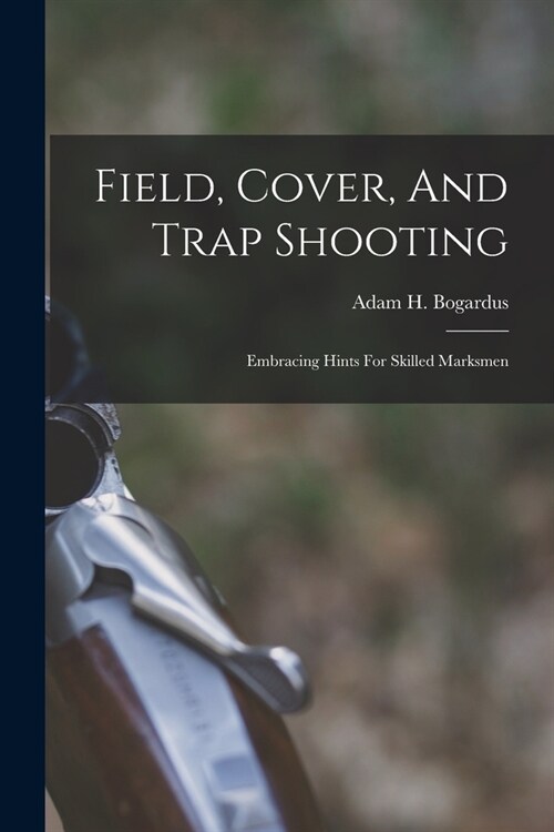Field, Cover, And Trap Shooting: Embracing Hints For Skilled Marksmen (Paperback)