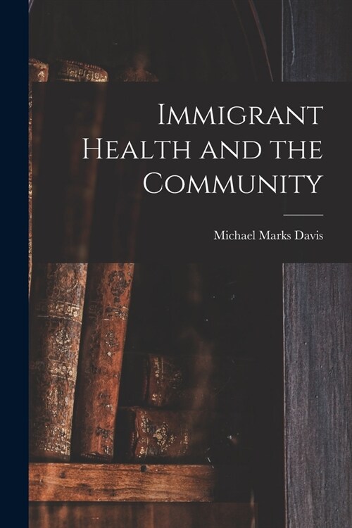 Immigrant Health and the Community (Paperback)