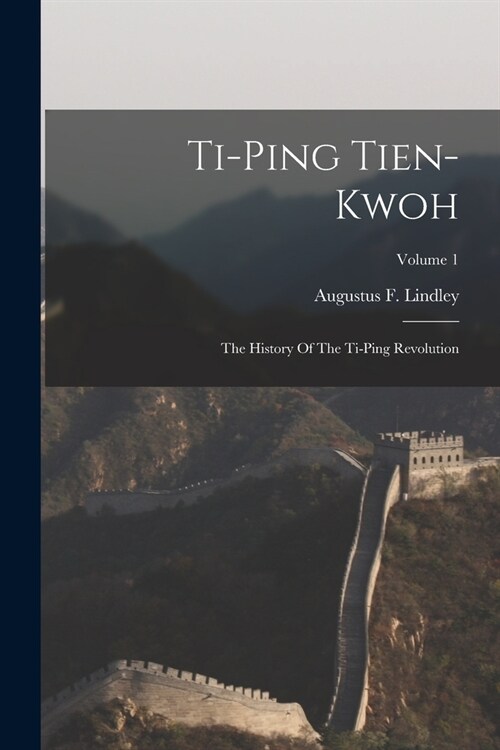 Ti-ping Tien-kwoh: The History Of The Ti-ping Revolution; Volume 1 (Paperback)