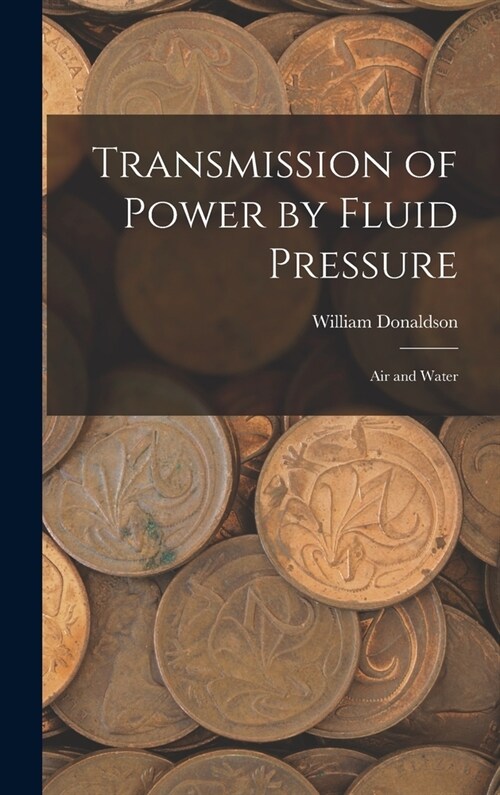 Transmission of Power by Fluid Pressure: Air and Water (Hardcover)