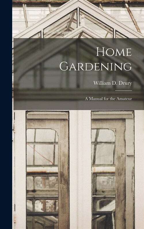 Home Gardening: A Manual for the Amateur (Hardcover)