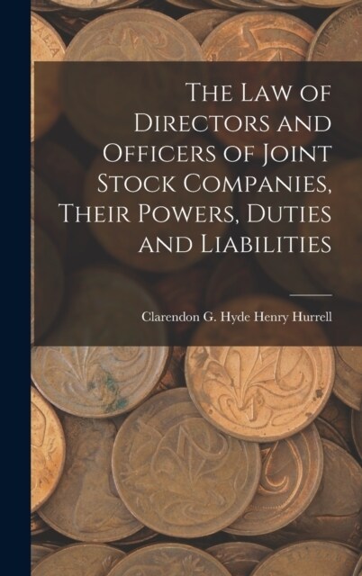 The Law of Directors and Officers of Joint Stock Companies, Their Powers, Duties and Liabilities (Hardcover)
