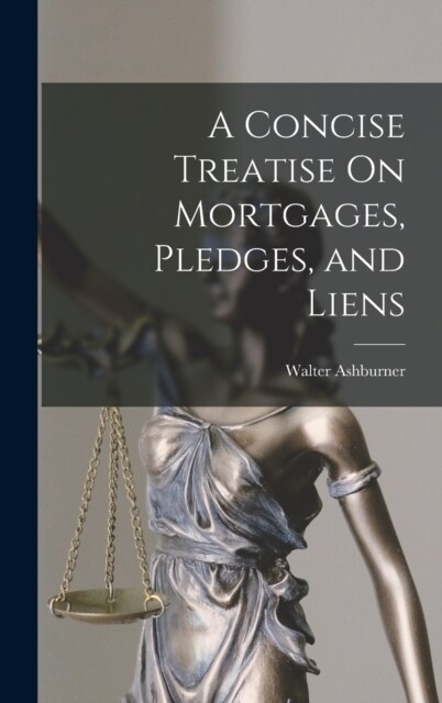 A Concise Treatise On Mortgages, Pledges, and Liens (Hardcover)