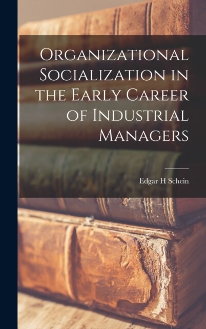 Organizational Socialization in the Early Career of Industrial Managers (Hardcover)