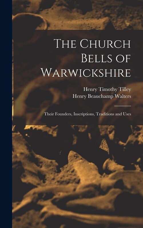 The Church Bells of Warwickshire; Their Founders, Inscriptions, Traditions and Uses (Hardcover)