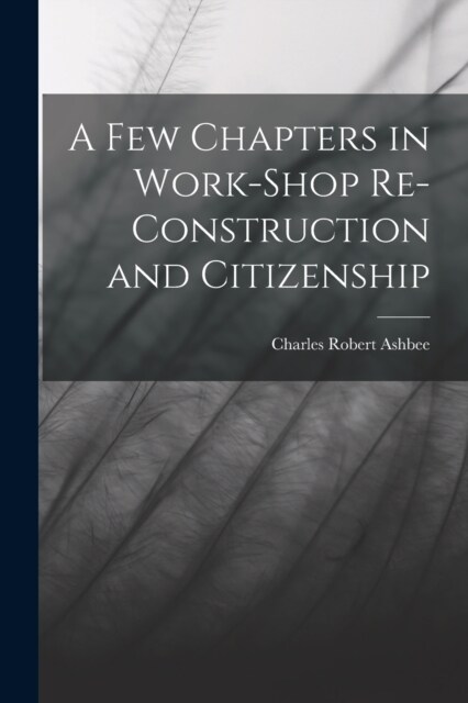 A Few Chapters in Work-Shop Re-Construction and Citizenship (Paperback)