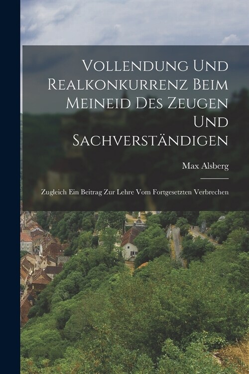 Vollendung Und Realkonkurrenz Beim Meineid Des Zeugen Und Sachverst?digen: Zugleich Ein Beitrag Zur Lehre Vom Fortgesetzten Verbrechen (Paperback)