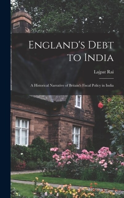 Englands Debt to India: A Historical Narrative of Britains Fiscal Policy in India (Hardcover)