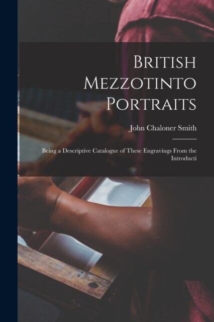 British Mezzotinto Portraits: Being a Descriptive Catalogue of These Engravings From the Introducti (Paperback)