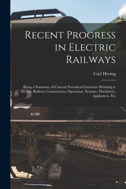 Recent Progress in Electric Railways: Being a Summary of Current Periodical Literature Relating to Electric Railway Construction, Operation, Systems, (Paperback)