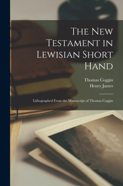 The New Testament in Lewisian Short Hand: Lithographed From the Manuscript of Thomas Coggin (Paperback)