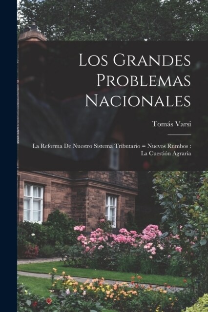 Los grandes problemas nacionales: La reforma de nuestro sistema tributario = nuevos rumbos: la cuesti? agraria (Paperback)