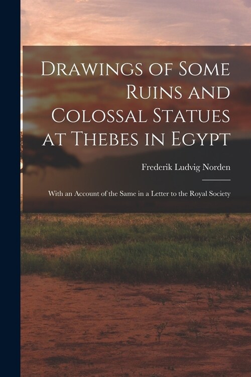 Drawings of Some Ruins and Colossal Statues at Thebes in Egypt: With an Account of the Same in a Letter to the Royal Society (Paperback)