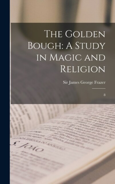 The Golden Bough: A Study in Magic and Religion: 8 (Hardcover)