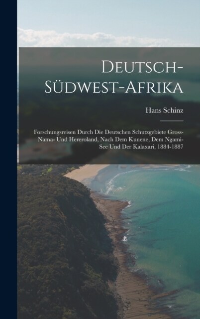 Deutsch-S?west-Afrika: Forschungsreisen durch die deutschen Schutzgebiete Gross-Nama- und Hereroland, nach dem Kunene, dem Ngami-See und der (Hardcover)