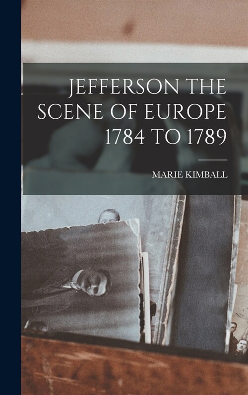 Jefferson the Scene of Europe 1784 to 1789 (Hardcover)